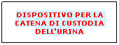 Casella di testo: DISPOSITIVO PER LA CATENA DI CUSTODIA DELL'URINA
