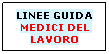 Casella di testo: LINEE GUIDA
MEDICI DEL LAVORO
